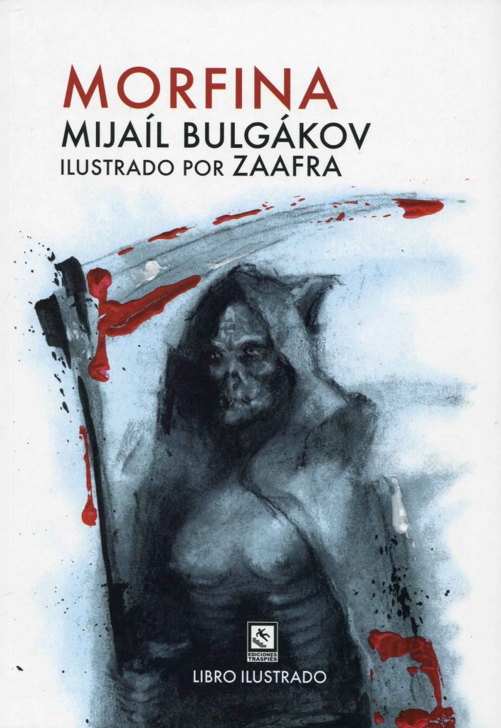 Mijaíl Bulgákov, Morfina; ilustrado por Zafra; Granada, Traspiés, 2014; traducción, Charlaine Mira; Col. Libro Ilustrado.