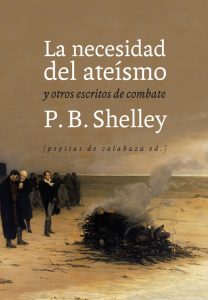  Portada de 'La necesidad del ateísmo y otros escritos de combate' de P.B. Shelley (traducción y prólogo de Julio Monteverde), editorial Pepitas de Calabaza.