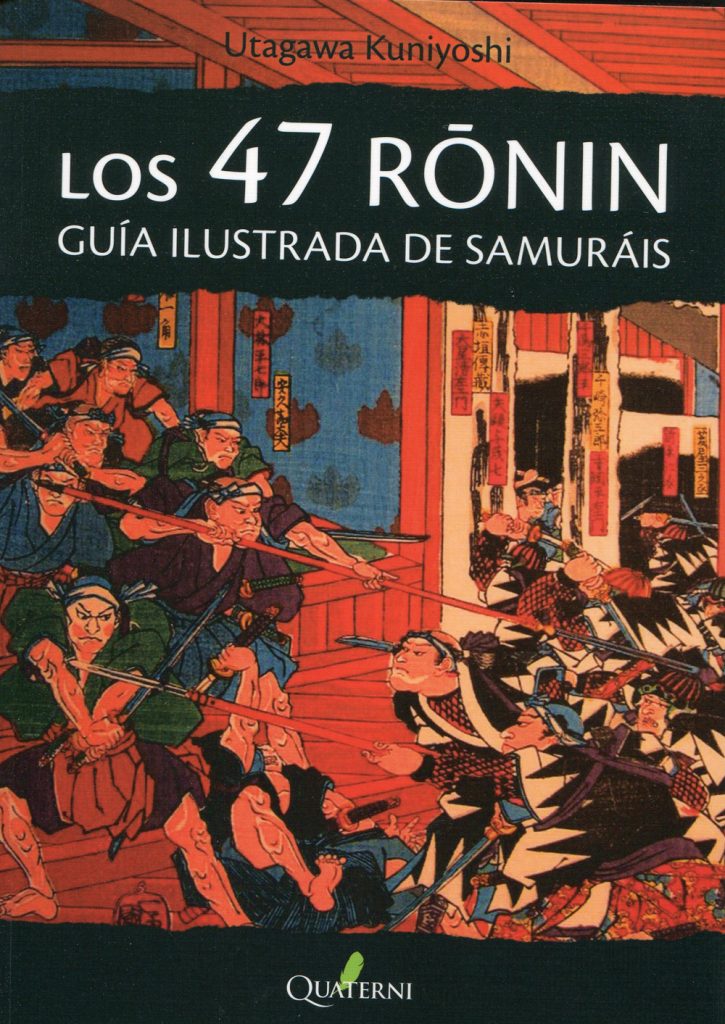 Utagawa Kuniyoshi, Los 47 Rōnin. Guía ilustrada de samuráis; trad., de Juan Jiménez Ruiz de Salazar; Madrid, Quaterni, 2017; 51 láms., 144 págs.