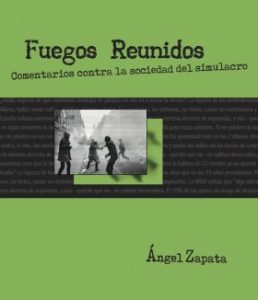 Fuegos reunidos. Comentarios contra la sociedad del simulacro, de Ángel Zapata.